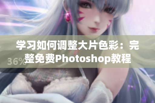 学习如何调整大片色彩：完整免费Photoshop教程