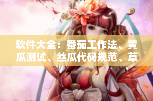 软件大全：番茄工作法、黄瓜测试、丝瓜代码规范、草莓评估、秋葵团队管理