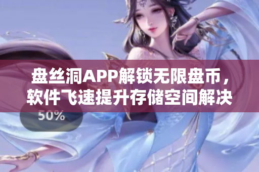 盘丝洞APP解锁无限盘币，软件飞速提升存储空间解决方案