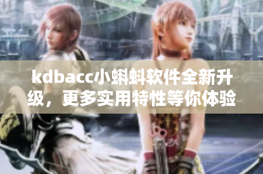 kdbacc小蝌蚪软件全新升级，更多实用特性等你体验