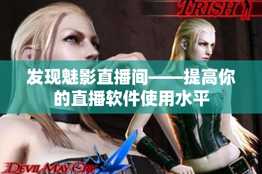 发现魅影直播间——提高你的直播软件使用水平