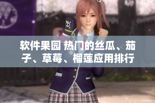 软件果园 热门的丝瓜、茄子、草莓、榴莲应用排行