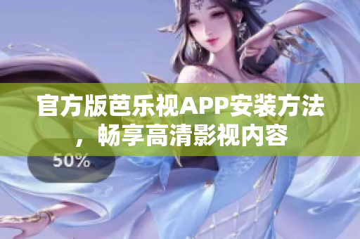 官方版芭乐视APP安装方法，畅享高清影视内容