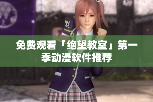 免费观看「绝望教室」第一季动漫软件推荐