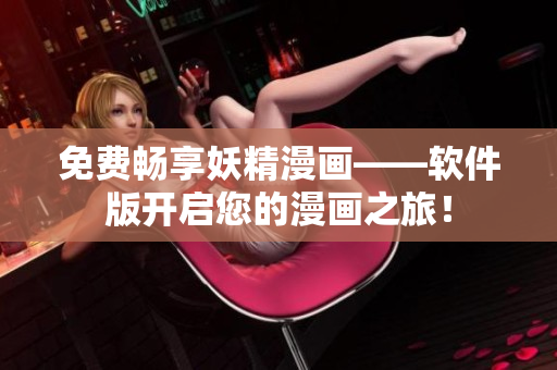 免费畅享妖精漫画——软件版开启您的漫画之旅！