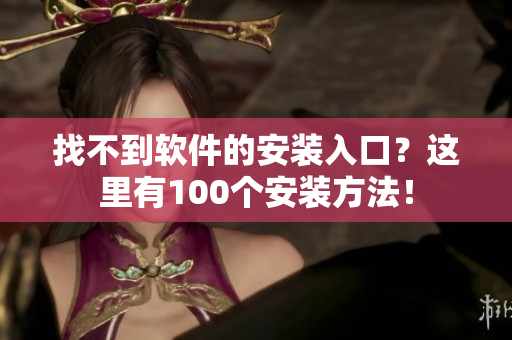 找不到软件的安装入口？这里有100个安装方法！