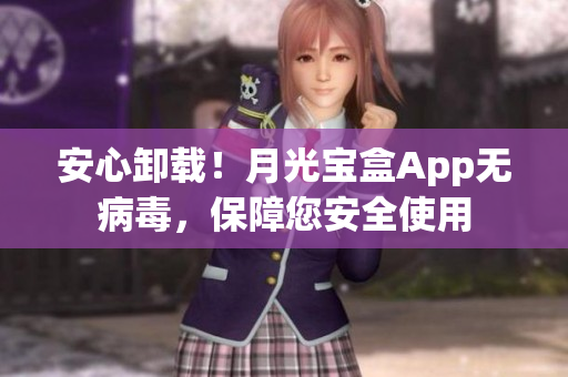 安心卸载！月光宝盒App无病毒，保障您安全使用