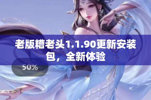 老版糟老头1.1.90更新安装包，全新体验
