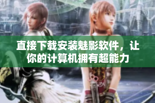 直接下载安装魅影软件，让你的计算机拥有超能力