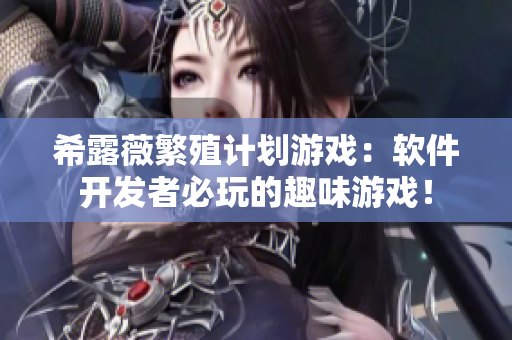 希露薇繁殖计划游戏：软件开发者必玩的趣味游戏！
