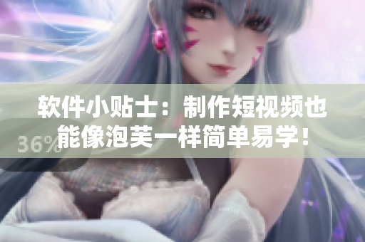 软件小贴士：制作短视频也能像泡芙一样简单易学！