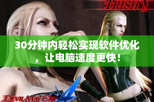 30分钟内轻松实现软件优化，让电脑速度更快！