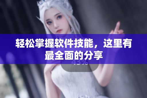 轻松掌握软件技能，这里有最全面的分享