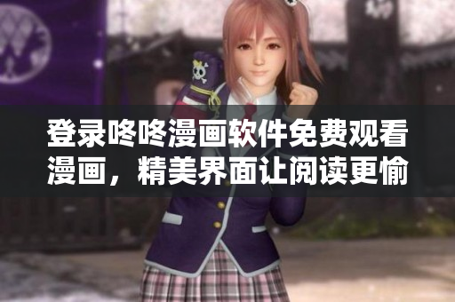 登录咚咚漫画软件免费观看漫画，精美界面让阅读更愉悦