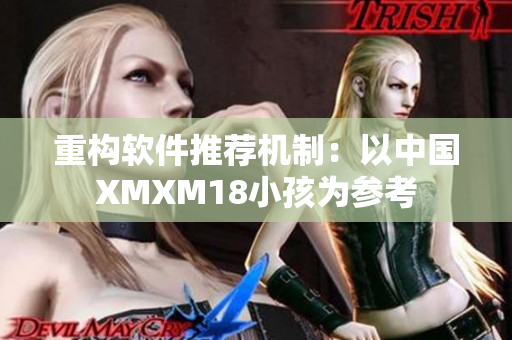 重构软件推荐机制：以中国XMXM18小孩为参考