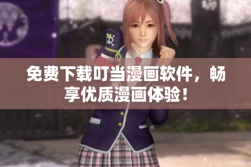 免费下载叮当漫画软件，畅享优质漫画体验！