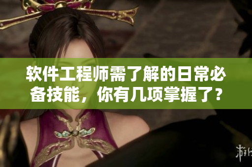 软件工程师需了解的日常必备技能，你有几项掌握了？