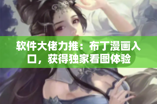 软件大佬力推：布丁漫画入口，获得独家看图体验