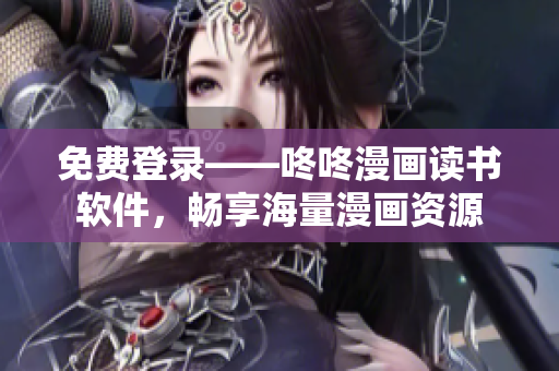 免费登录——咚咚漫画读书软件，畅享海量漫画资源
