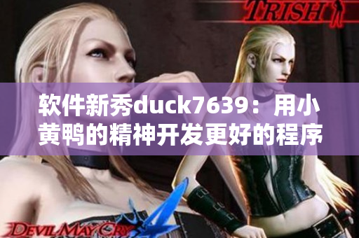 软件新秀duck7639：用小黄鸭的精神开发更好的程序