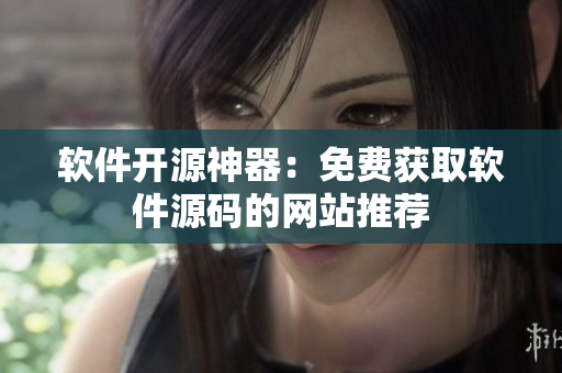 软件开源神器：免费获取软件源码的网站推荐