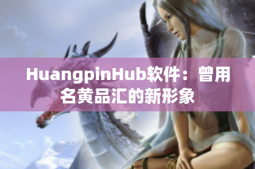 HuangpinHub软件：曾用名黄品汇的新形象