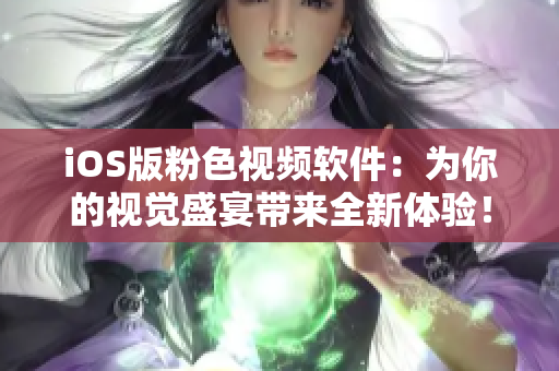 iOS版粉色视频软件：为你的视觉盛宴带来全新体验！