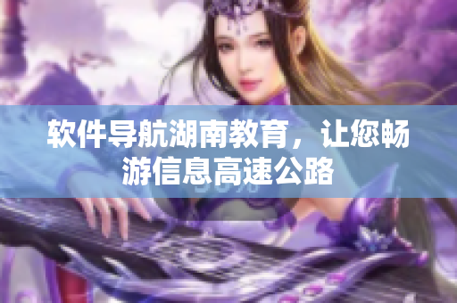 软件导航湖南教育，让您畅游信息高速公路