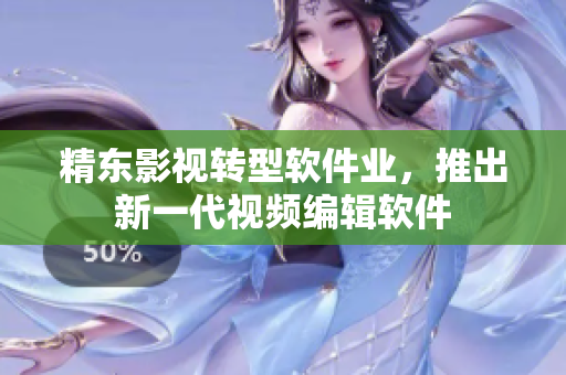 精东影视转型软件业，推出新一代视频编辑软件