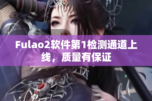 Fulao2软件第1检测通道上线，质量有保证
