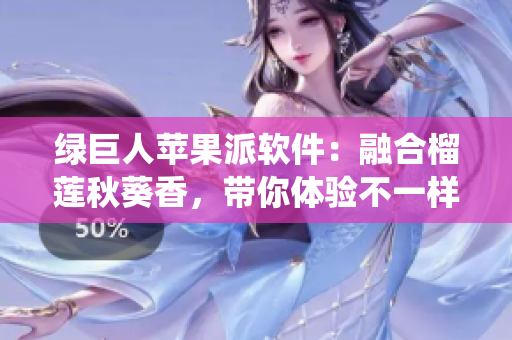 绿巨人苹果派软件：融合榴莲秋葵香，带你体验不一样的果味系统！