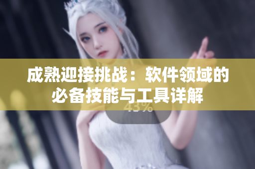 成熟迎接挑战：软件领域的必备技能与工具详解