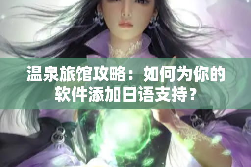 温泉旅馆攻略：如何为你的软件添加日语支持？