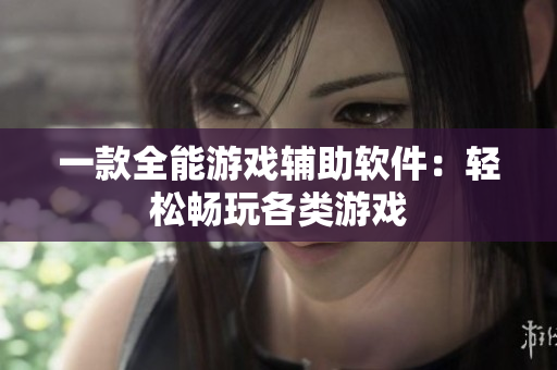 一款全能游戏辅助软件：轻松畅玩各类游戏