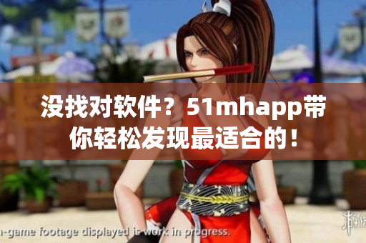 没找对软件？51mhapp带你轻松发现最适合的！
