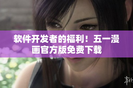 软件开发者的福利！五一漫画官方版免费下载