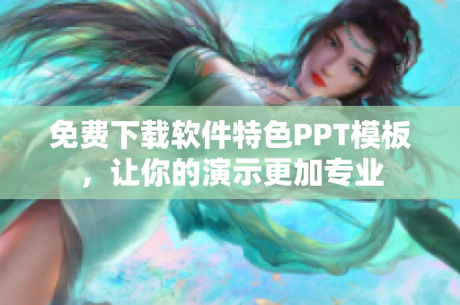 免费下载软件特色PPT模板，让你的演示更加专业