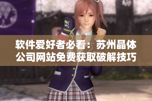 软件爱好者必看：苏州晶体公司网站免费获取破解技巧
