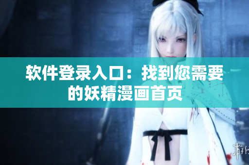 软件登录入口：找到您需要的妖精漫画首页