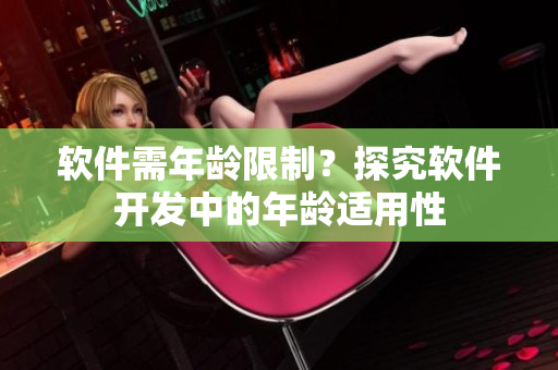 软件需年龄限制？探究软件开发中的年龄适用性