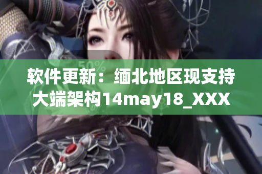 软件更新：缅北地区现支持大端架构14may18_XXXXXL56(1)