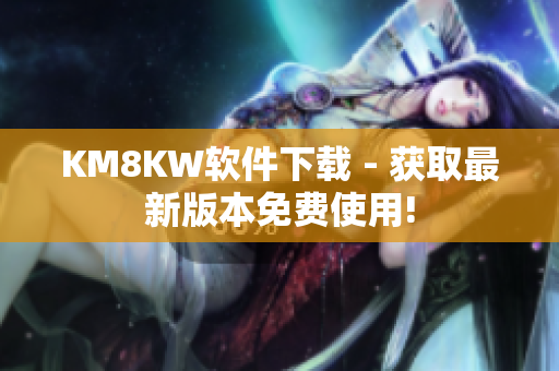 KM8KW软件下载 - 获取最新版本免费使用!