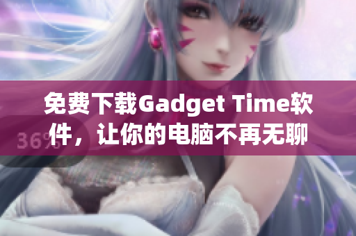 免费下载Gadget Time软件，让你的电脑不再无聊
