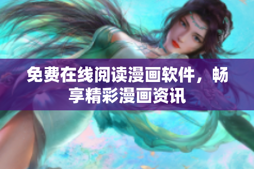 免费在线阅读漫画软件，畅享精彩漫画资讯