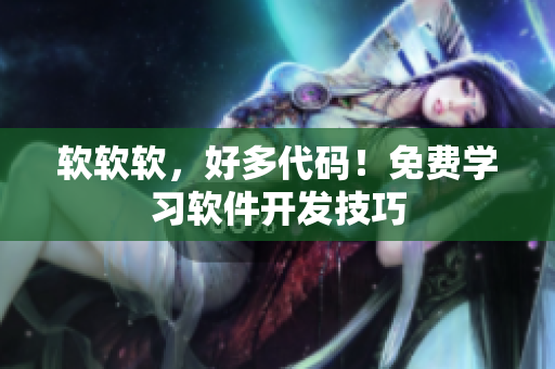 软软软，好多代码！免费学习软件开发技巧