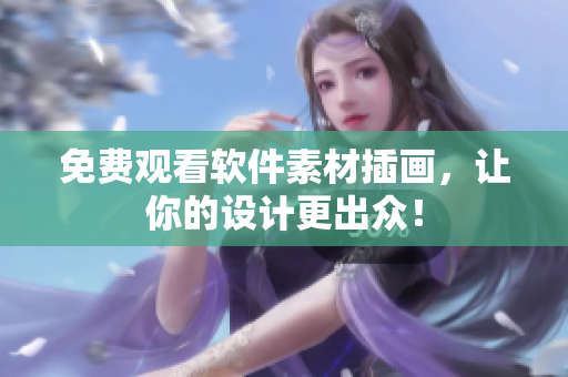 免费观看软件素材插画，让你的设计更出众！