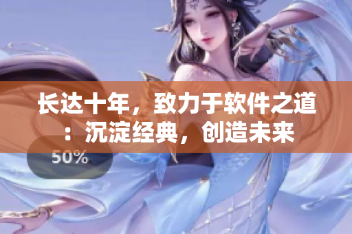长达十年，致力于软件之道：沉淀经典，创造未来
