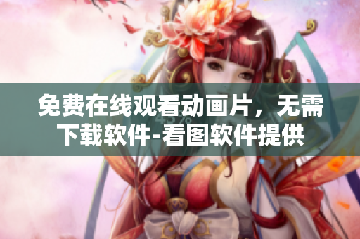 免费在线观看动画片，无需下载软件-看图软件提供