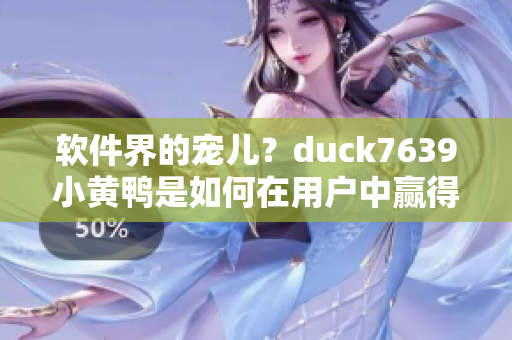 软件界的宠儿？duck7639小黄鸭是如何在用户中赢得青睐的