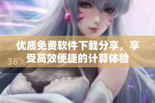 优质免费软件下载分享，享受高效便捷的计算体验